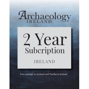 3. Archaeology Ireland:2 year subscription posted to Ireland and Northern Ireland